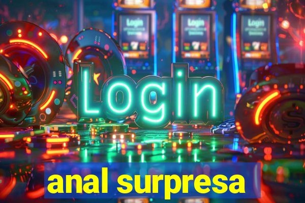 anal surpresa